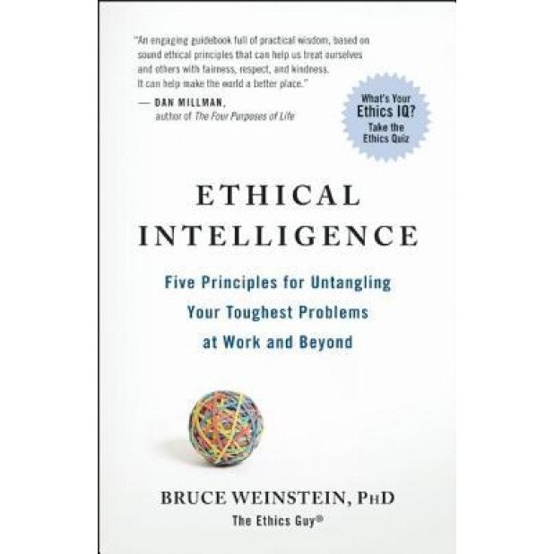 Ethical Intelligence: Five Principles for Untangling Your Toughest Problems at Work and Beyond, Bruce Weinstein (Author)