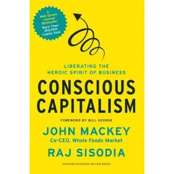 Conscious Capitalism: Liberating the Heroic Spirit of Business - John Mackey (Author) Conscious Capitalism: Liberating the Heroic Spirit of Business - John Mackey (Author)