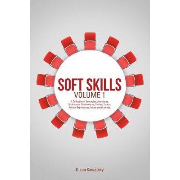 Soft Skills Volume 1: A Collection of Strategies, Anecdotes, Techniques, Observations, Stories, Tactics, Advice, Experiences, Ideas, and Met, Diana Kawarsky (Author)