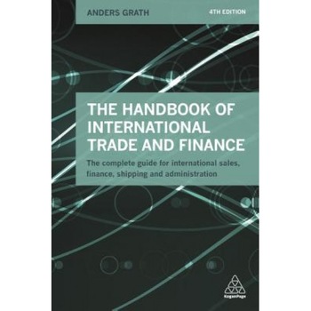 The Handbook of International Trade and Finance: The Complete Guide for International Sales, Finance, Shipping and Administration - Anders Grath (Author) The Handbook of International Trade and Finance: The Complete Guide for International Sales, Finance, Shipping and Administration - Anders Grath (Author)