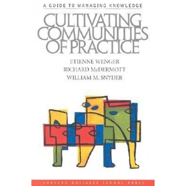 Cultivating Communities of Practice - Etienne Wenger, Richard McDermott, William Snyder
