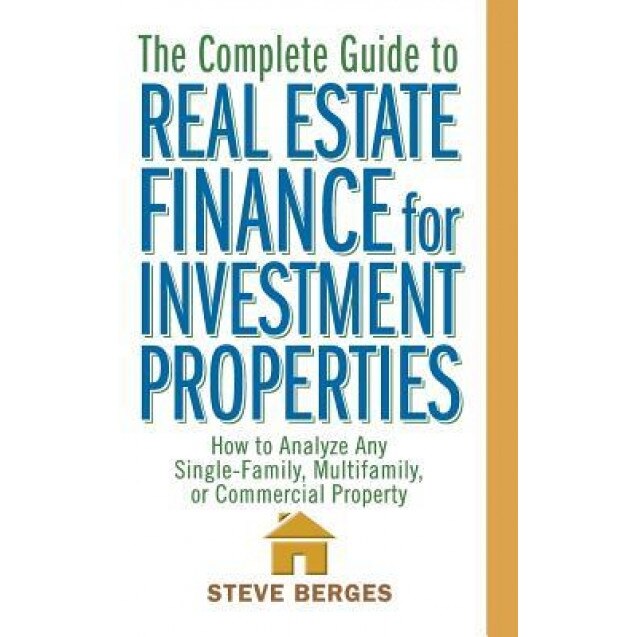 The Complete Guide to Real Estate Finance for Investment Properties: How to Analyze Any Single-Family, Multifamily, or Commercial Property, Steve Berges (Author)