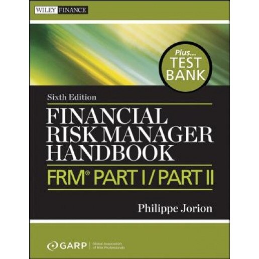 Financial Risk Manager Handbook + Test Bank: Frm Part I / Part II - Lastgarp (Global Association of Risk Pro, GARP (Global Association of Risk Profess, Philippe Jorion