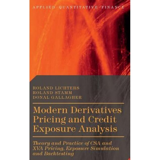 Modern Derivatives Pricing and Credit Exposure Analysis: Theory and Practice of CSA and Xva Pricing, Exposure Simulation and Backtesting - Roland Lichters (Author)