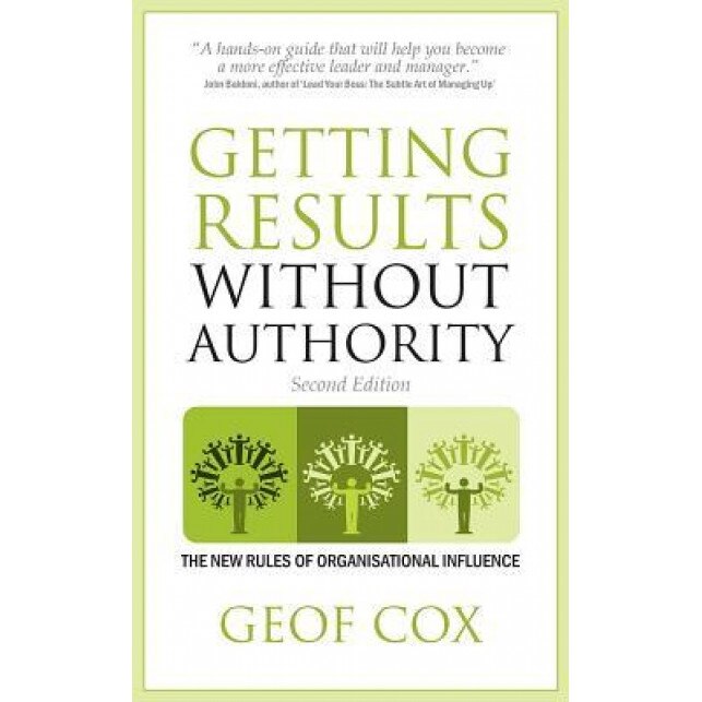 Getting Results Without Authority - The New Rules of Organisational Influence (Second Edition) - Geof Cox (Author)