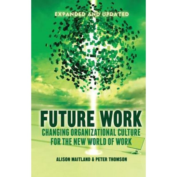 Future Work: Changing Organizational Culture for the New World of Work - A. Maitland (Author)