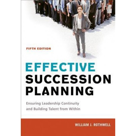 Effective Succession Planning: Ensuring Leadership Continuity and Building Talent from Within - William J. Rothwell (Author)