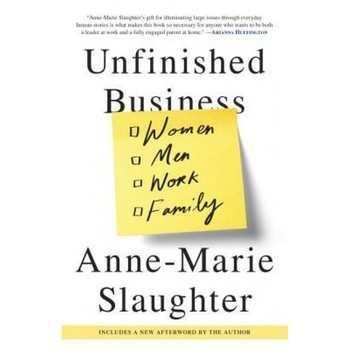 Unfinished Business: Women Men Work Family - Anne-Marie Slaughter (Author) Unfinished Business: Women Men Work Family - Anne-Marie Slaughter (Author)