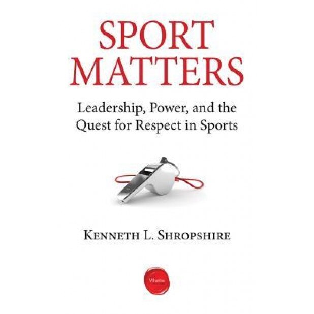 Sport Matters: Leadership, Power, and the Quest for Respect in Sports - Kenneth L. Shropshire (Author)