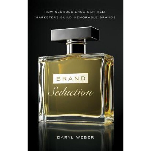 Brand Seduction: How Neuroscience Can Help Marketers Build Memorable Brands, Daryl Weber (Author)