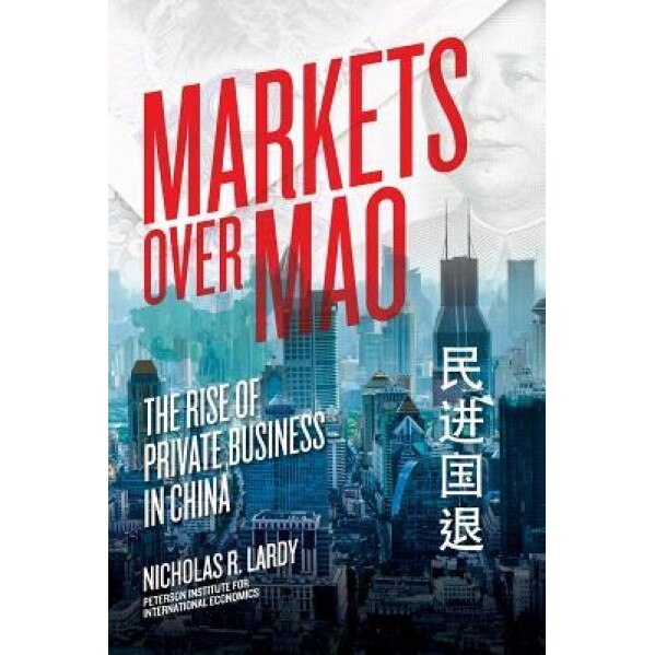 Markets Over Mao: The Rise of Private Business in China - Nicholas R. Lardy (Author)