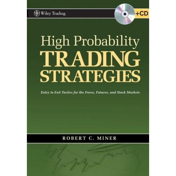 High Probability Trading Strategies: Entry to Exit Tactics for the Forex, Futures, and Stock Markets [With CD (Audio)], Robert C. Miner