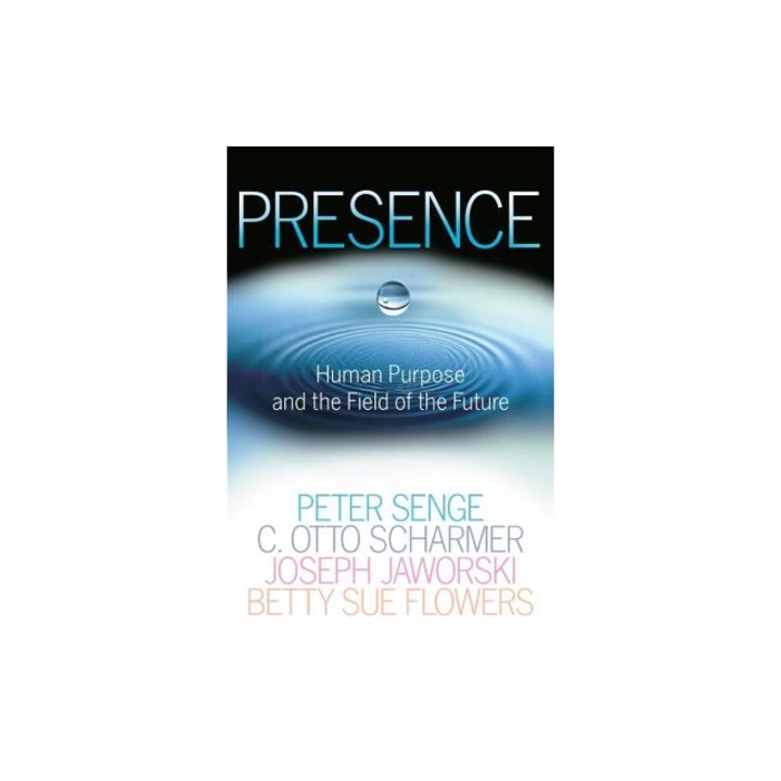 Presence Human Purpose and the Field of the Future, Joseph Jaworski, Peter Senge, C. Otto Scharmer
