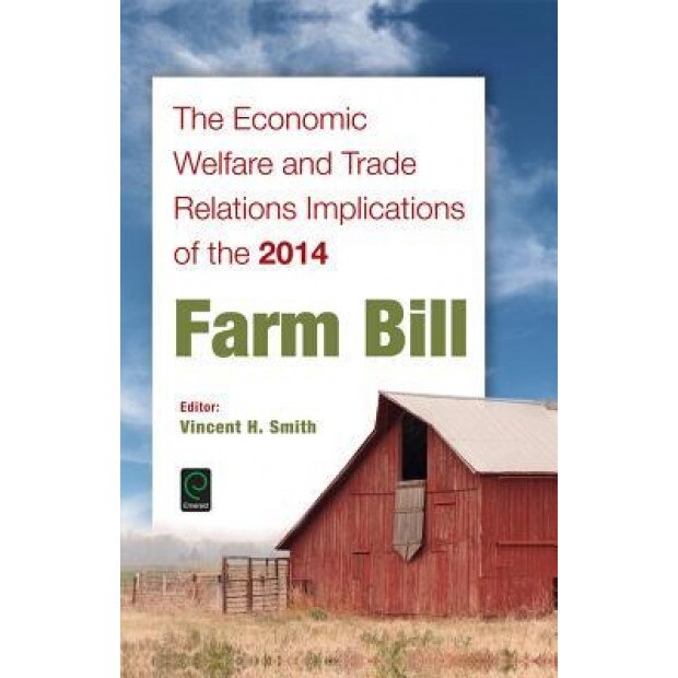 The Economic Welfare and Trade Relations Implications of the 2014 Farm Bill - Vincent H. Smith (Editor)