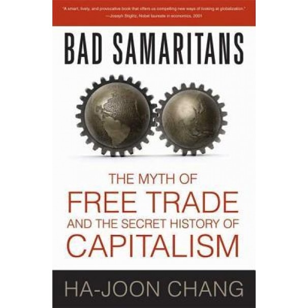 Bad Samaritans: The Myth of Free Trade and the Secret History of Capitalism, Ha-Joon Chang