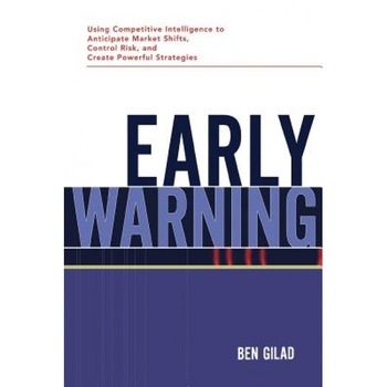 Early Warning: Using Competitive Intelligence to Anticipate Market Shifts, Control Risk, and Create Powerful Strategies - Ben Gilad (Author) Early Warning: Using Competitive Intelligence to Anticipate Market Shifts, Control Risk, and Create Powerful Strategies - Ben Gilad (Author)