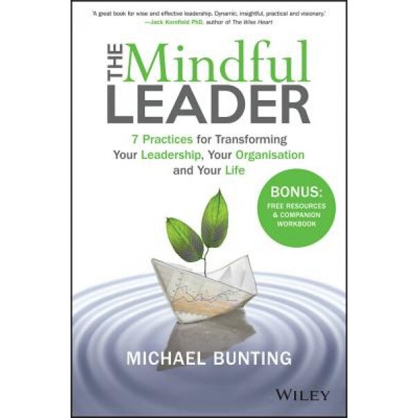 The Mindful Leader: 7 Practices for Transforming Your Leadership, Your Organisation and Your Life - Michael Bunting (Author)