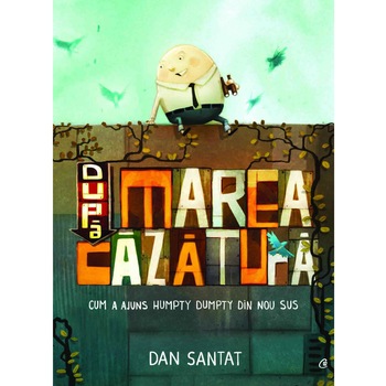 Dupa marea cazatura. Cum a ajuns Humpty Dumpty din nou sus - Dan Santat Dupa marea cazatura. Cum a ajuns Humpty Dumpty din nou sus - Dan Santat