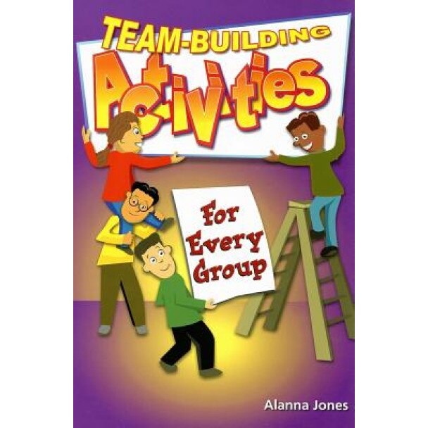 Team-Building Activities for Every Group, Alanna Jones