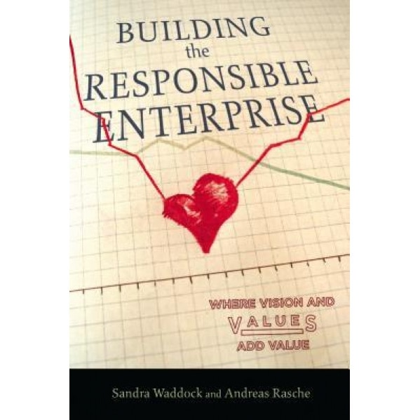 Building the Responsible Enterprise: Where Vision and Values Add Value - Sandra Waddock (Author)