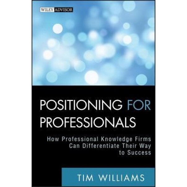 Positioning for Professionals: How Professional Knowledge Firms Can Differentiate Their Way to Success, Tim Williams (Author)
