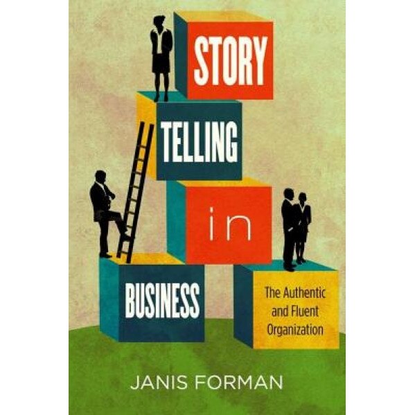 Storytelling in Business: The Authentic and Fluent Organization - Janis Forman (Author)