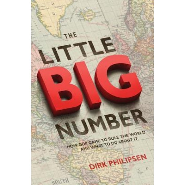 The Little Big Number: How GDP Came to Rule the World and What to Do about It - Dirk Philipsen (Author)