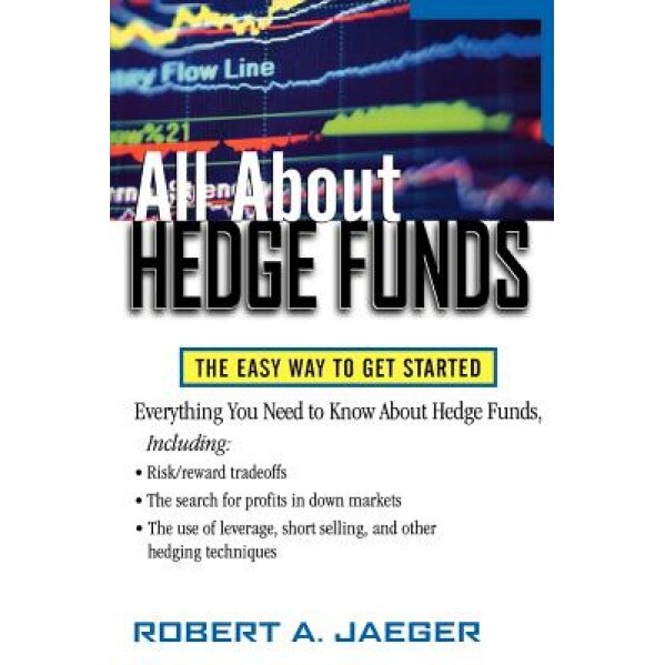 All about Hedge Funds: The Easy Way to Get Started, Robert A. Jaeger