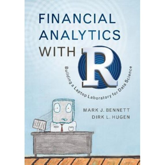 Financial Analytics with R: Building a Laptop Laboratory for Data Science - Mark J. Bennett (Author)