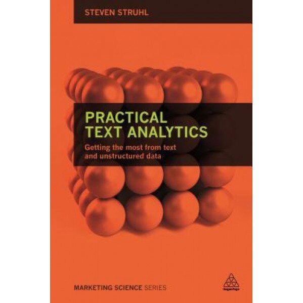 Practical Text Analytics: Interpreting Text and Unstructured Data for Business Intelligence - Steven Struhl (Author)
