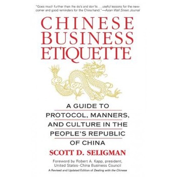 Chinese Business Etiquette: A Guide to Protocol, Manners, and Culture in Thepeople's Republic of China, Scott D. Seligman Chinese Business Etiquette: A Guide to Protocol, Manners, and Culture in Thepeople's Republic of China, Scott D. Seligman
