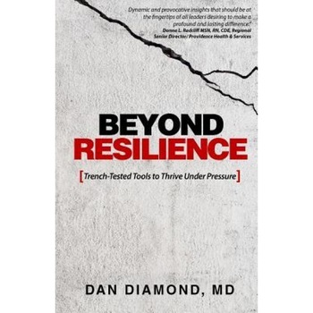 Beyond Resilience: Trench-Tested Tools to Thrive Under Pressure - Dan Diamond MD (Author) Beyond Resilience: Trench-Tested Tools to Thrive Under Pressure - Dan Diamond MD (Author)