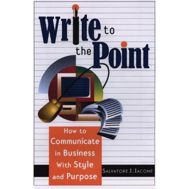 Write to the Point: How to Communicate in Business with Style and Purpose - Salvatore J. Iacone (Author)