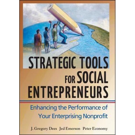 Strategic Tools for Social Entrepreneurs: Enhancing the Performance of Your Enterprising Nonprofit - J. Gregory Dees (Author)