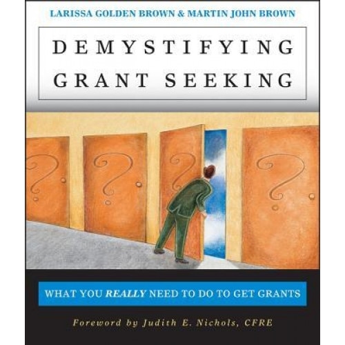 Demystifying Grantseeking: What You Really Need to Get Grants - Martin John Brown, Larissa Golden Brown
