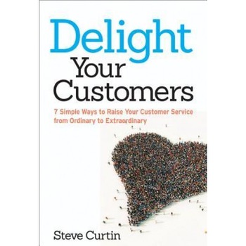 Delight Your Customers: 7 Simple Ways to Raise Your Customer Service from Ordinary to Extraordinary - Steve Curtin (Author) Delight Your Customers: 7 Simple Ways to Raise Your Customer Service from Ordinary to Extraordinary - Steve Curtin (Author)