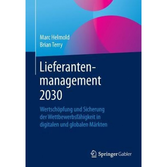 Lieferantenmanagement 2030: Wertschopfung Und Sicherung Der Wettbewerbsfahigkeit in Digitalen Und Globalen Markten - Marc Helmold (Author)