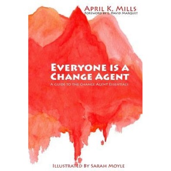 Everyone Is a Change Agent: A Guide to the Change Agent Essentials - April K. Mills (Author) Everyone Is a Change Agent: A Guide to the Change Agent Essentials - April K. Mills (Author)