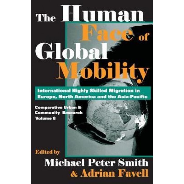 The Human Face of Global Mobility: International Highly Skilled Migration in Europe, North America and the Asia-Pacific - Michael Peter Smith (Editor)