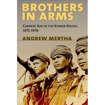 Brothers in Arms: Chinese Aid to the Khmer Rouge, 1975-1979 - Andrew Mertha (Author) Brothers in Arms: Chinese Aid to the Khmer Rouge, 1975-1979 - Andrew Mertha (Author)