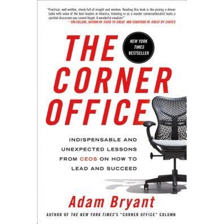 The Corner Office Indispensable And Unexpected Lessons From Ceos On How To Lead And Succeed Adam Bryant Author Emag Ro