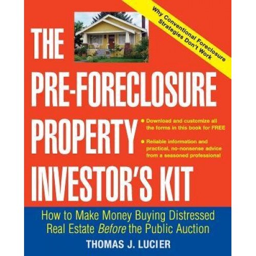 The Pre-Foreclosure Property Investor's Kit: How to Make Money Buying Distressed Real Estate -- Before the Public Auction, Thomas J. Lucier (Author)