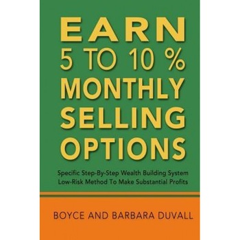 Earn 5 to 10% Monthly Selling Options: Specific Step-By-Step Wealth Building System - Boyce Duvall (Author) Earn 5 to 10% Monthly Selling Options: Specific Step-By-Step Wealth Building System - Boyce Duvall (Author)