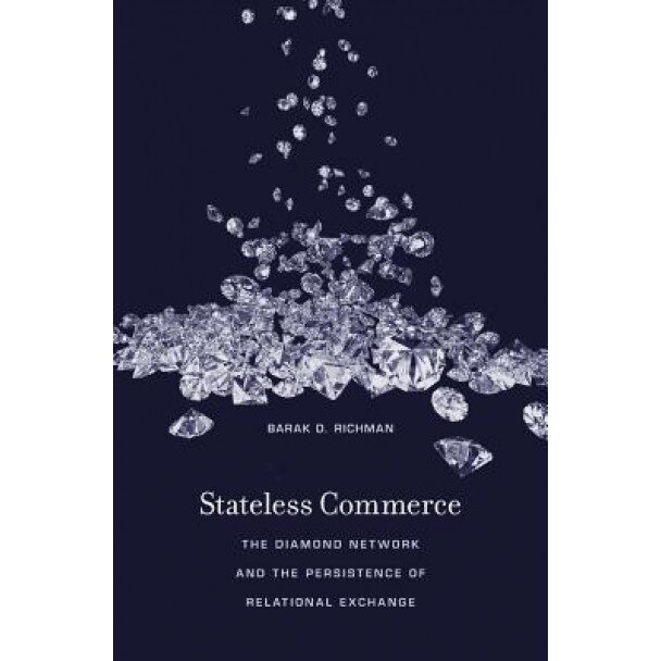 Stateless Commerce: The Diamond Network and the Persistence of Relational Exchange - Barak D. Richman (Author)