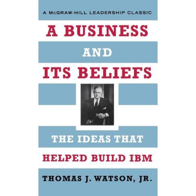 A Business and Its Beliefs: The Ideas That Helped Build IBM, Thomas J. Watson (Author)