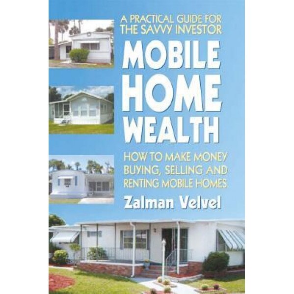 Mobile Home Wealth: How to Make Money Buying, Selling and Renting Mobile Homes, Zalman Velvel
