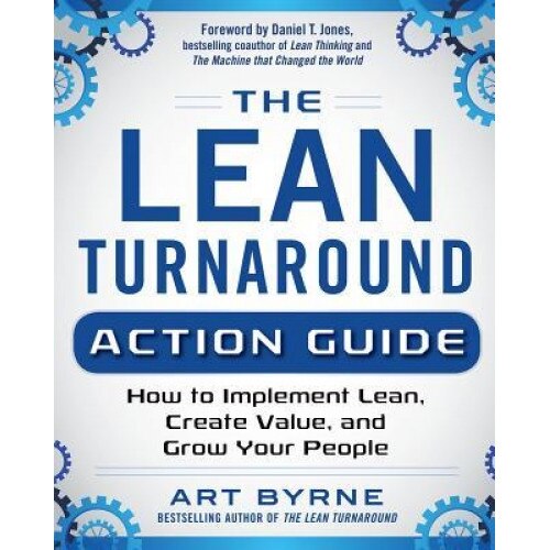 The Lean Turnaround Action Guide: How to Implement Lean Throughout Your Company, Art Byrne (Author)