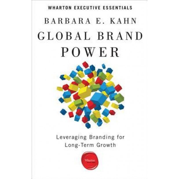 Global Brand Power: Leveraging Branding for Long-Term Growth, Barbara E. Kahn (Author)
