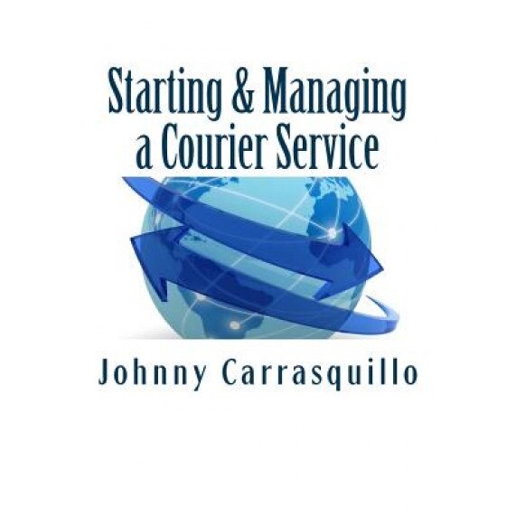 Starting and Managing a Courier Service: A Step by Step Approach to Starting and Managing a Successful Courier Service, MR Johnny Carrasquillo (Author)
