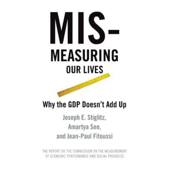 Mismeasuring Our Lives: Why GDP Doesn't Add Up - Joseph E. Stiglitz, Amartya Sen, Jean-Paul Fitoussi